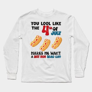 You Look Like 4th Of July Makes Me Want A Hot Dog Real Bad Long Sleeve T-Shirt